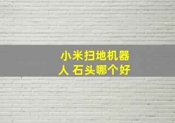 小米扫地机器人 石头哪个好